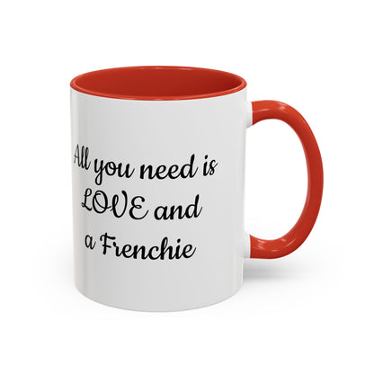 Frenchie Coffee Mug — "All You Need Is Love and a Frenchie" (11/15 oz)